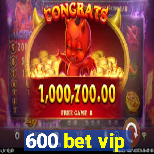 600 bet vip